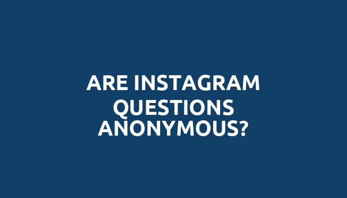 Are Instagram questions anonymous?