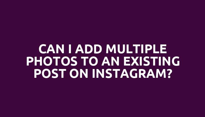 Can I add multiple photos to an existing post on Instagram?