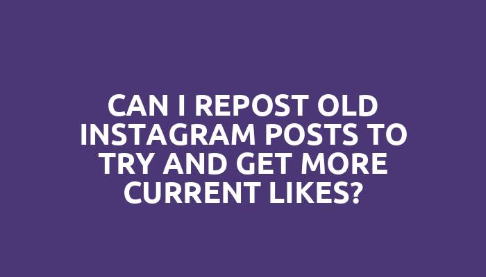 Can I repost old Instagram posts to try and get more current likes?