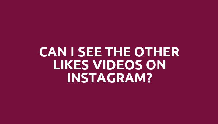 Can I see the other likes videos on Instagram?