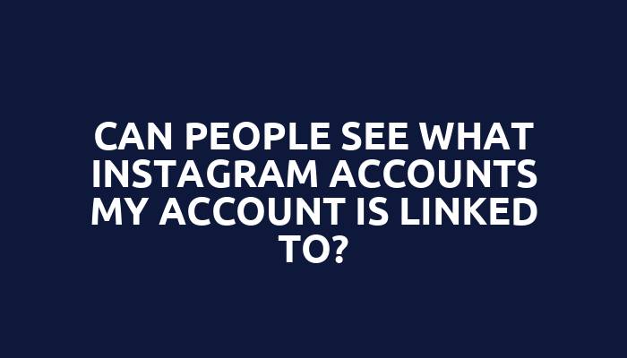 Can people see what instagram accounts my account is linked to?