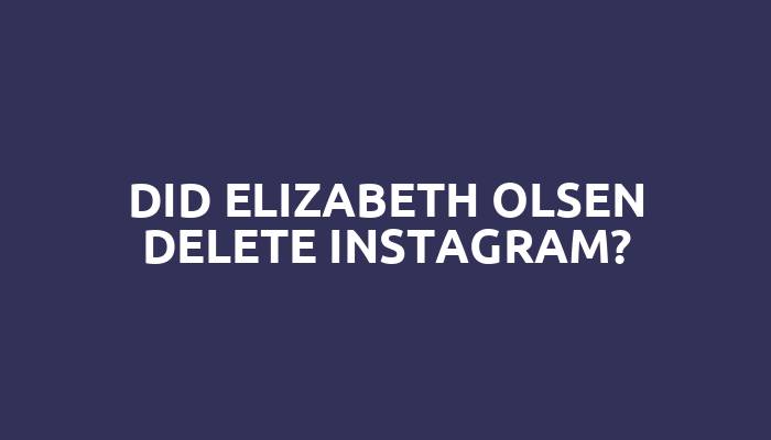 Did Elizabeth Olsen delete Instagram?