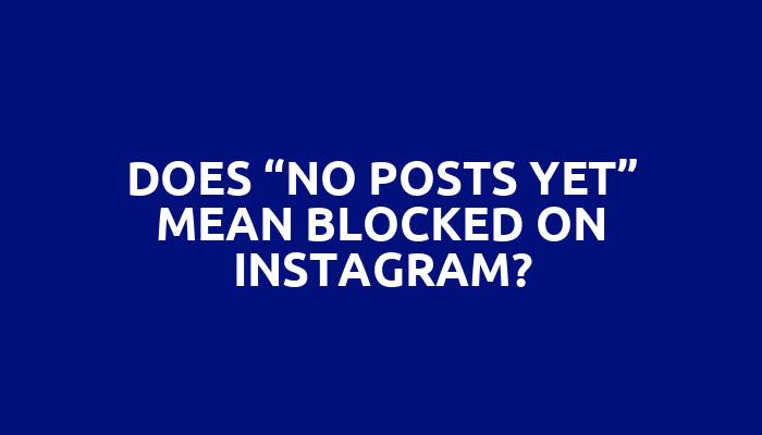 Does “no posts yet” mean blocked on Instagram?