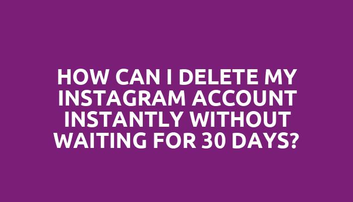 How can I delete my Instagram account instantly without waiting for 30 days?