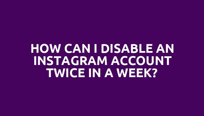 How can I disable an Instagram account twice in a week?