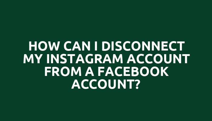 How can I disconnect my Instagram account from a Facebook account?