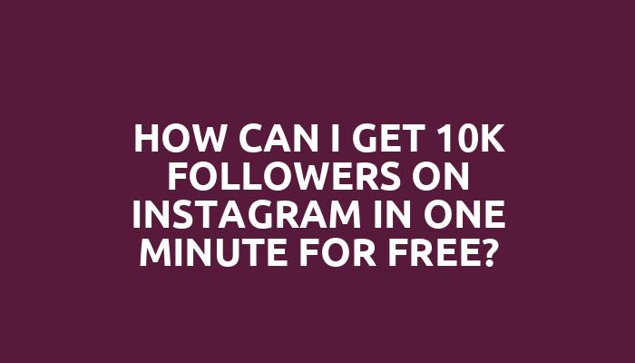 How can I get 10k followers on Instagram in one minute for free?