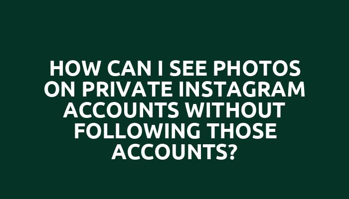 How can I see photos on private Instagram accounts without following those accounts?