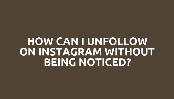 How can I unfollow on Instagram without being noticed?