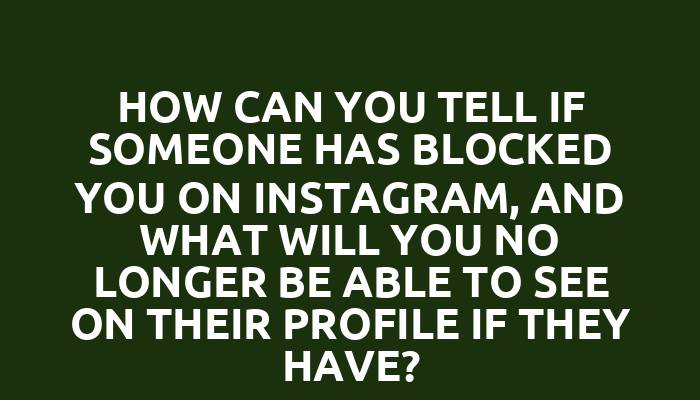 How can you tell if someone has blocked you on Instagram, and what will you no longer be able to see on their profile if they have?