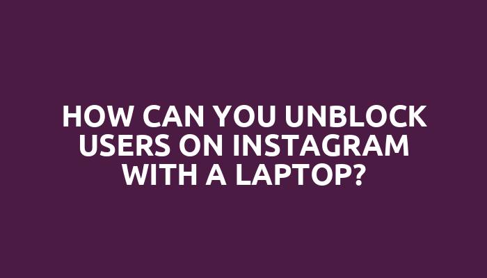 How can you unblock users on Instagram with a laptop?