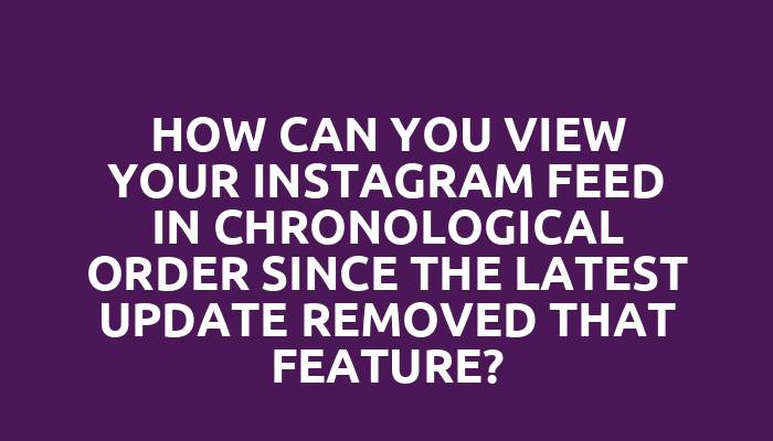 How can you view your Instagram feed in chronological order since the latest update removed that feature?