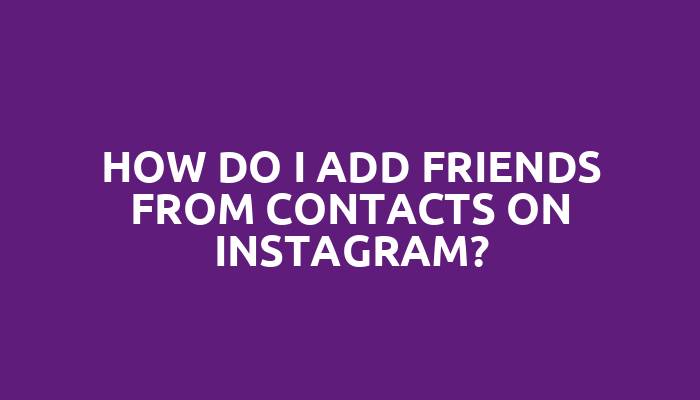 How do I add friends from contacts on Instagram?