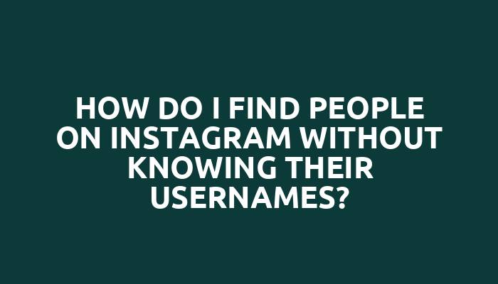 How do I find people on Instagram without knowing their usernames?