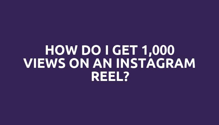 How do I get 1,000 views on an Instagram reel?