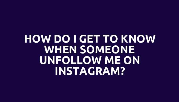 How do I get to know when someone unfollow me on Instagram?