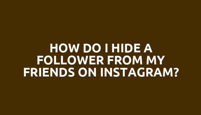 How do I hide a follower from my friends on Instagram?