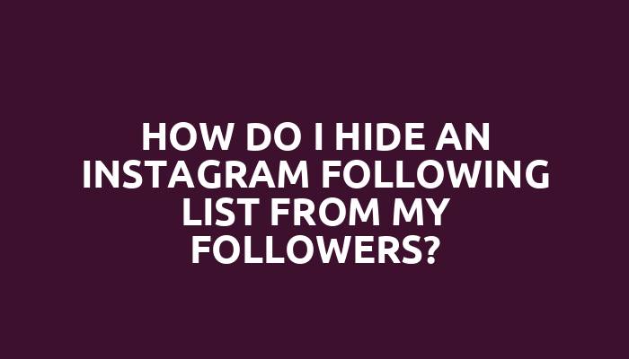 How do I hide an Instagram following list from my followers?