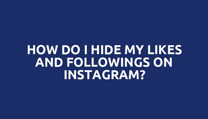 How do I hide my likes and followings on Instagram?