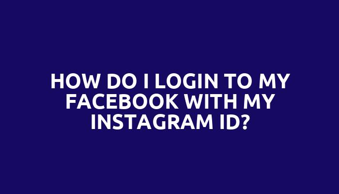 How do I login to my Facebook with my Instagram ID?