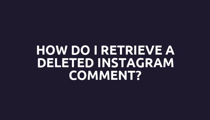 How do I retrieve a deleted Instagram comment?