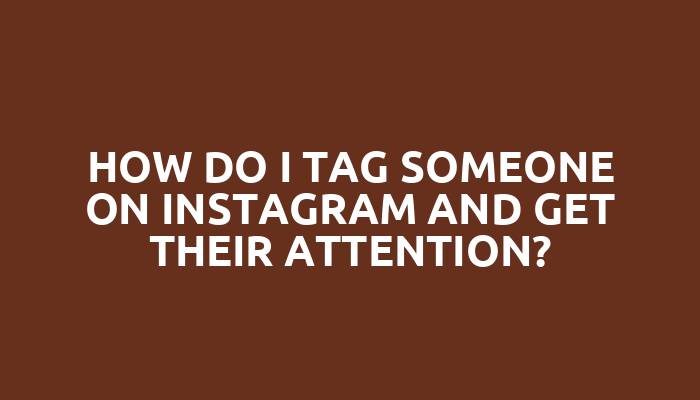 How do I tag someone on Instagram and get their attention?