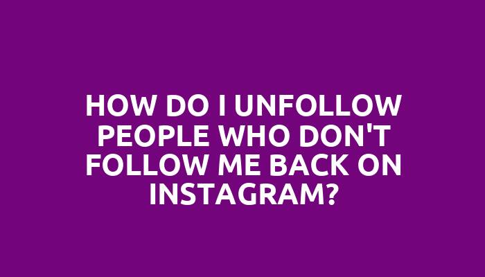 How do I unfollow people who don't follow me back on Instagram?
