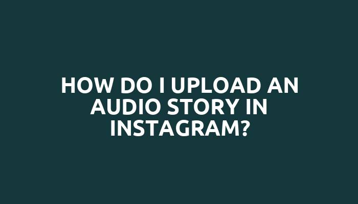 How do I upload an audio story in Instagram?