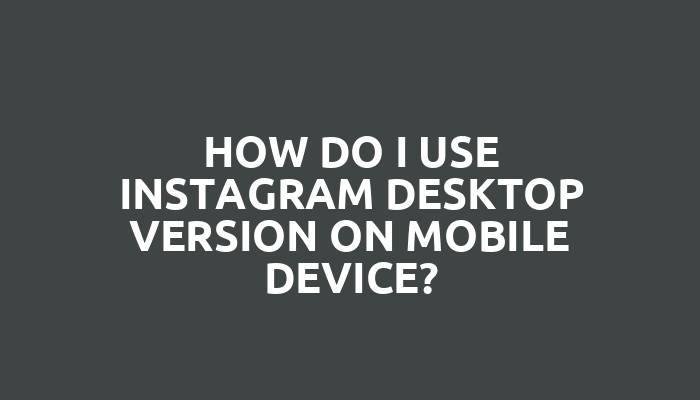 How do I use Instagram desktop version on mobile device?