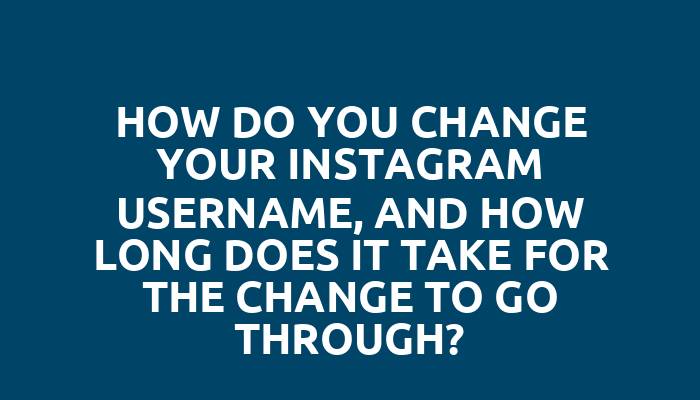 How do you change your Instagram username, and how long does it take for the change to go through?