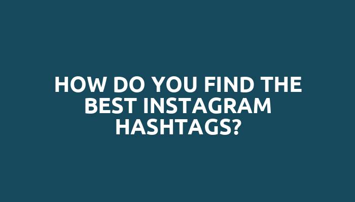 How do you find the best Instagram hashtags?