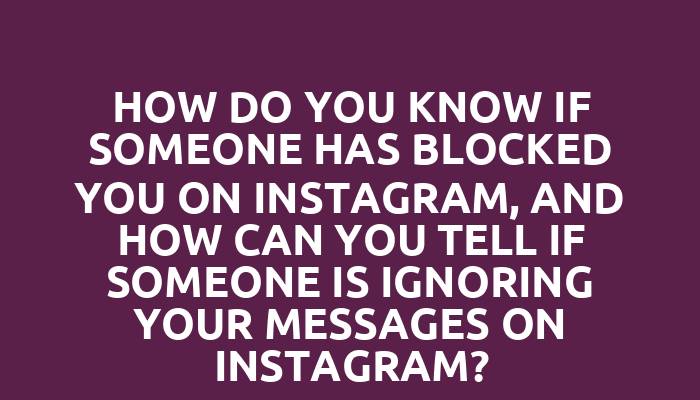 How do you know if someone has blocked you on Instagram, and how can you tell if someone is ignoring your messages on Instagram?