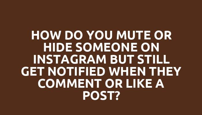 How do you mute or hide someone on Instagram but still get notified when they comment or like a post?