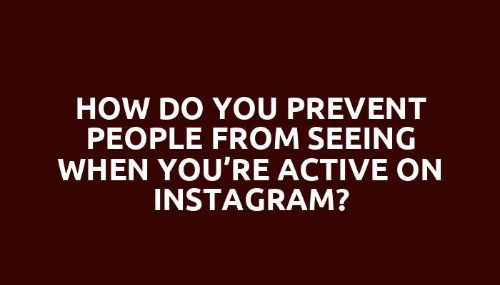 How do you prevent people from seeing when you’re active on Instagram?