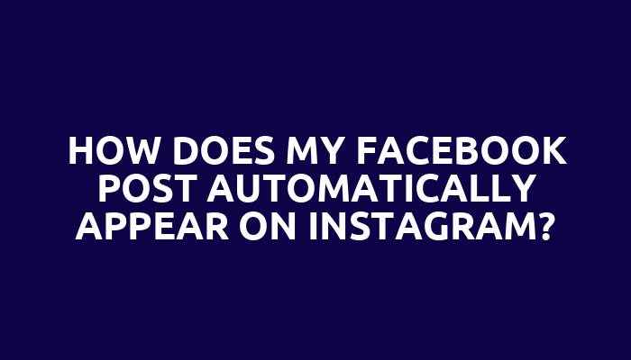 How does my Facebook post automatically appear on Instagram?