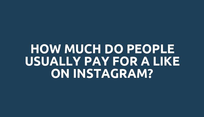 How much do people usually pay for a like on Instagram?