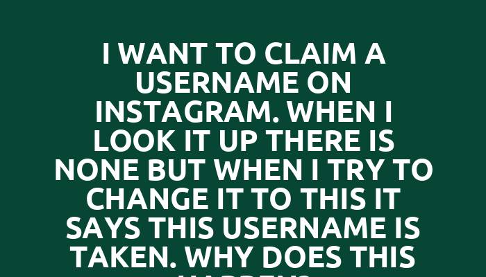 I want to claim a username on Instagram. When I look it up there is none but when I try to change it to this it says this username is taken. Why does this happen?