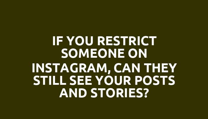 If you restrict someone on Instagram, can they still see your posts and stories?