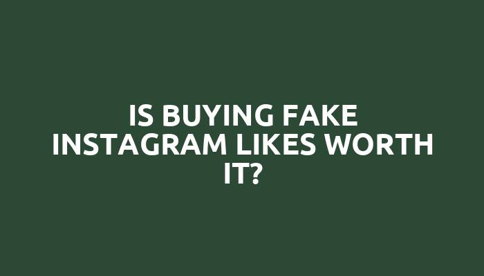 Is buying fake Instagram likes worth it?