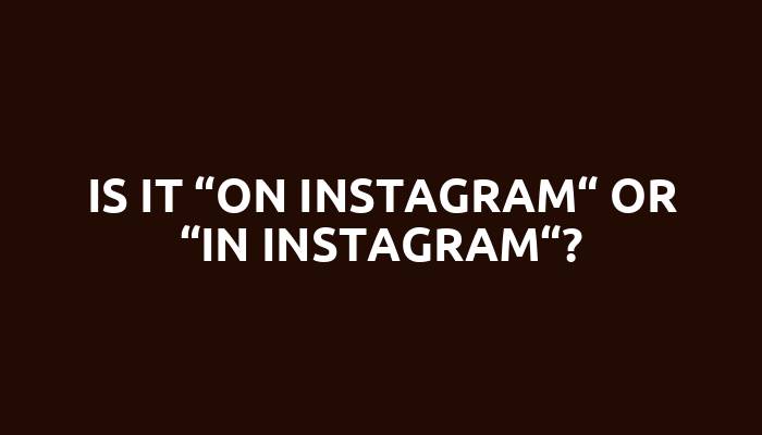 Is it “on Instagram“ or “in Instagram“?