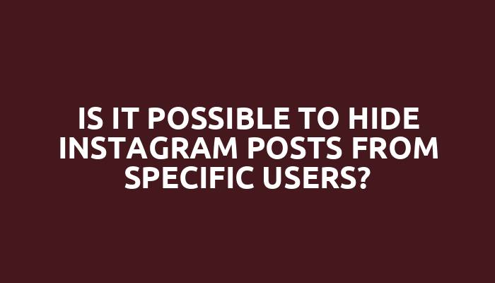 Is it possible to hide Instagram posts from specific users?