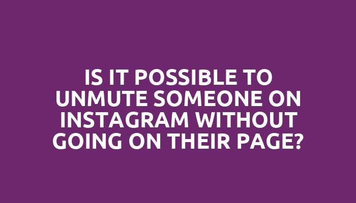 Is it possible to unmute someone on Instagram without going on their page?