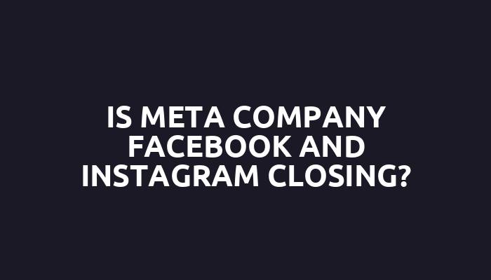 Is Meta company Facebook and Instagram closing?