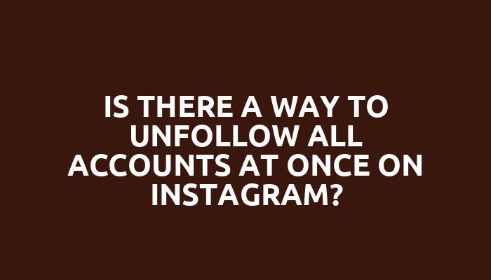 Is there a way to unfollow all accounts at once on Instagram?