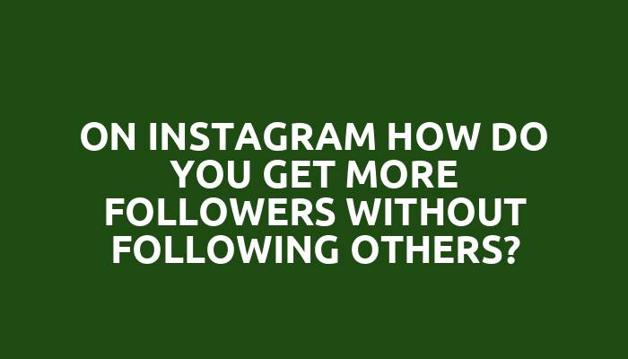 On Instagram how do you get more followers without following others?