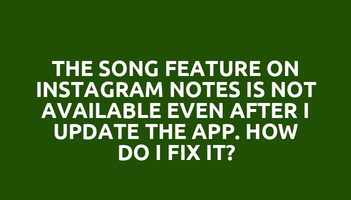 The song feature on Instagram notes is not available even after I update the app. How do I fix it?