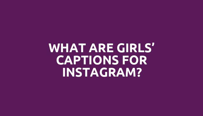 What are girls’ captions for Instagram?