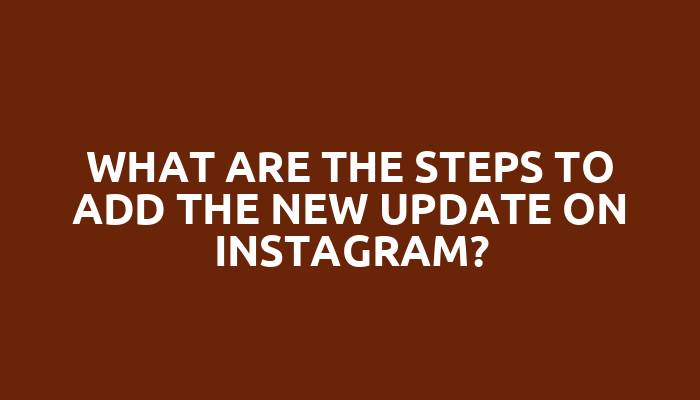 What are the steps to add the new update on Instagram?