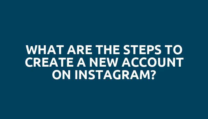 What are the steps to create a new account on Instagram?