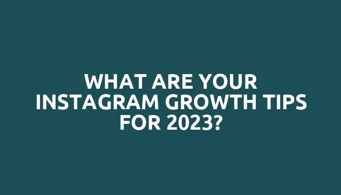 What are your Instagram growth tips for 2023?